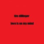 Tim Dillinger - Love Is On My Mind